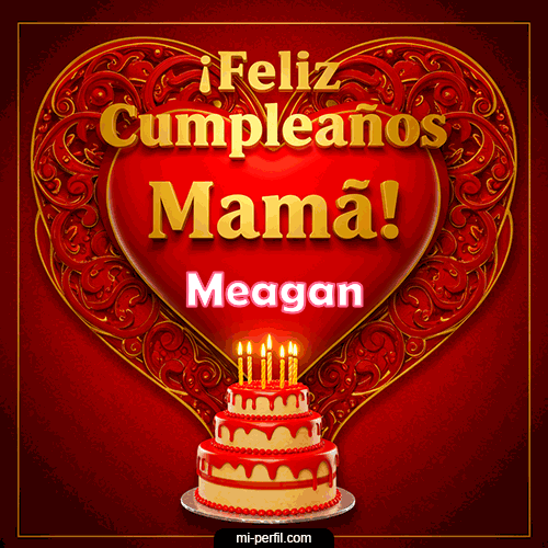 Feliz Cumpleaños Mamá Meagan