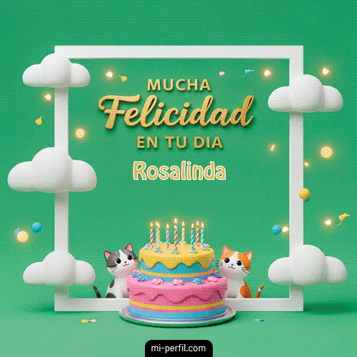 ¡Mucha Felicidad en tu día! Rosalinda